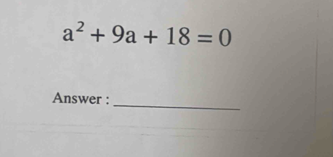 a^2+9a+18=0
_ 
Answer :