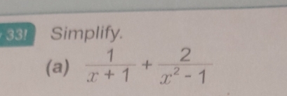 33! Simplify. 
(a)  1/x+1 + 2/x^2-1 