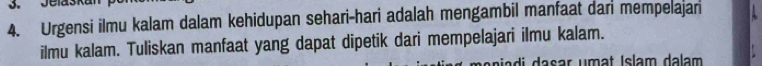 Urgensi ilmu kalam dalam kehidupan sehari-hari adalah mengambil manfaat dar mempelajar 
ilmu kalam. Tuliskan manfaat yang dapat dipetik dari mempelajari ilmu kalam. 
a a s a r u m a t Islam dalam