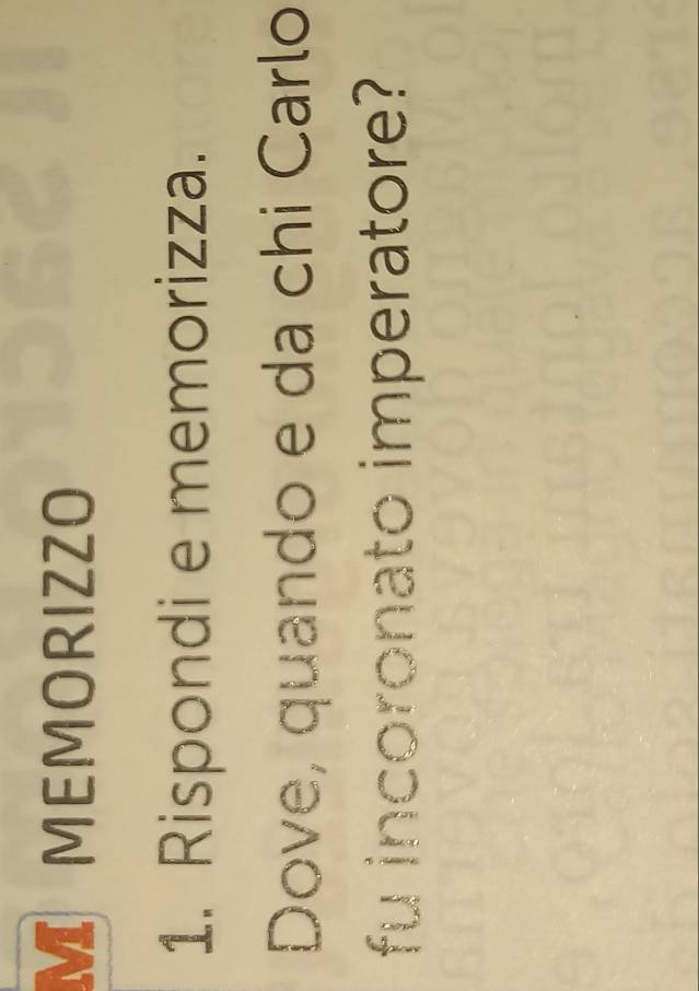 MEMORIZZO 
1. Rispondi e memorizza. 
Dove, quando e da chi Carlo 
fu incoronato imperatore?