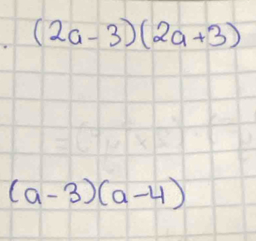 (2a-3)(2a+3)
(a-3)(a-4)