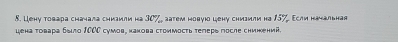 Цену товара сначала сииаили на 30% аатем новуюо цену снилили на 15% Асли нанальная 
цена товара было 1000 сумов, какова стоимость телерь после снижений.
