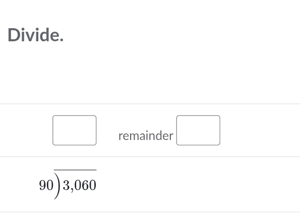 Divide. 
remainder □
beginarrayr 90encloselongdiv 3,060endarray