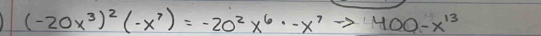 (-20x^3)^2(-x^7)=-20^2x^6· -x^7to 400-x^(13)