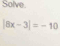 Solve.
|8x-3|=-10