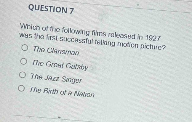 Which of the following films released in 1927
was the first successful talking motion picture?
The Clansman
The Great Gatsby
The Jazz Singer
The Birth of a Nation