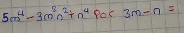 5m^4-3m^2n^2+n^4 Por 3m-n=