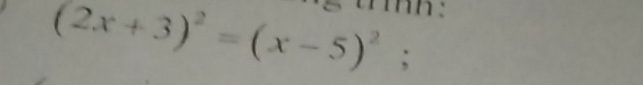 nn :
(2x+3)^2=(x-5)^2; 
^circ 