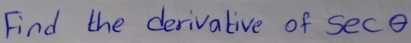 Find the derivative of sece