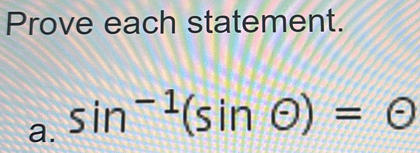 Prove each statement. 
a. sin^(-1)(sin θ )=θ