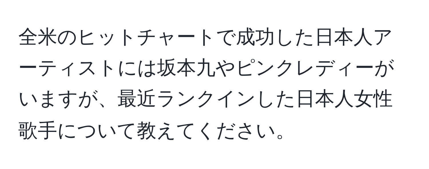 全米のヒットチャートで成功した日本人アーティストには坂本九やピンクレディーがいますが、最近ランクインした日本人女性歌手について教えてください。