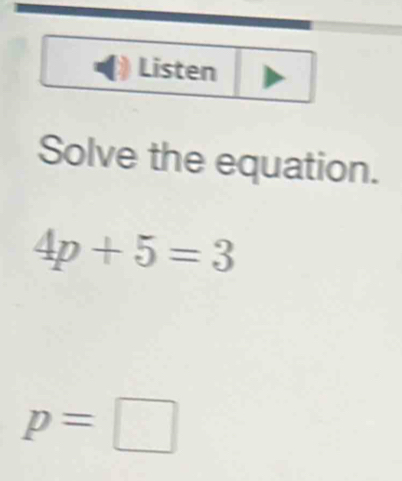 Solve the equation.
4p+5=3
p=□