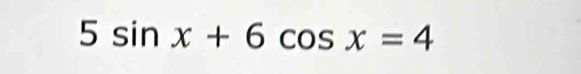 5sin x+6cos x=4