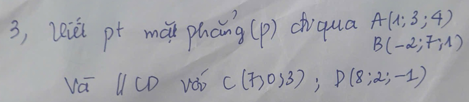 3, viǔi pt mái phcng (p) dvqua A(1;3;4)
B(-2;7;1)
va UCD vóo C(7,0,3), D(8:2,-1)