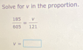 Solve for v in the proportion.
v=□