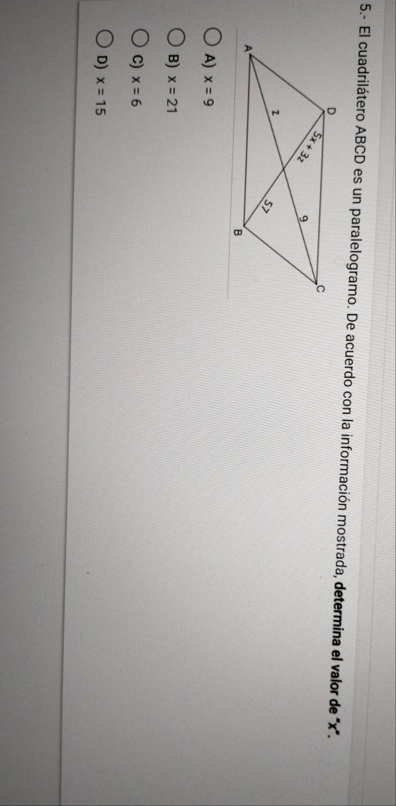 5.- El cuadrilátero ABCD es un paralelogramo. De acuerdo con la información mostrada, determina el valor de 'x'.
A) x=9
B) x=21
C) x=6
D) x=15