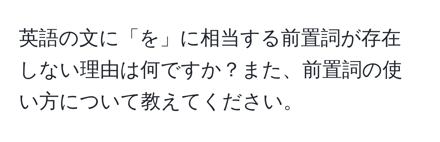 英語の文に「を」に相当する前置詞が存在しない理由は何ですか？また、前置詞の使い方について教えてください。