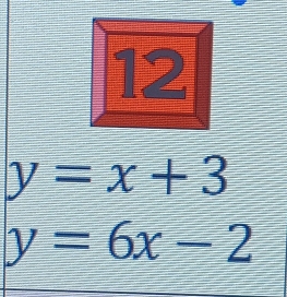 y=x+3
y=6x-2