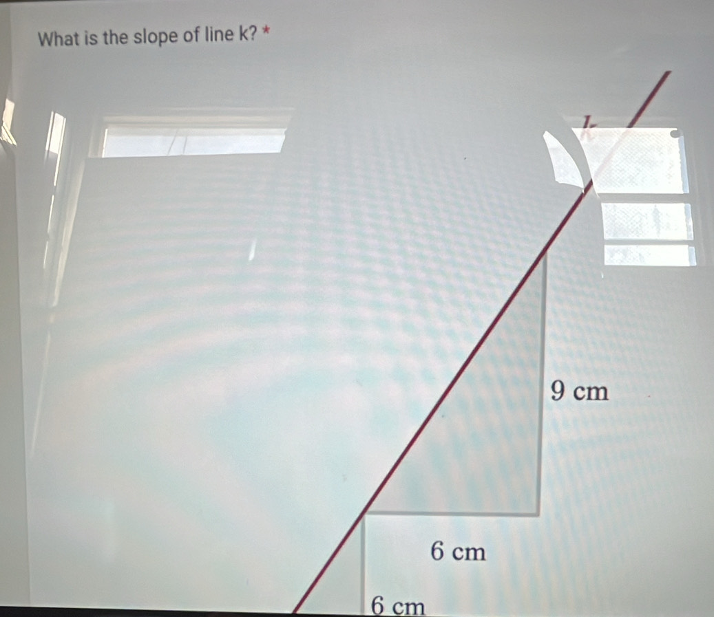 What is the slope of line k? *
6 cm