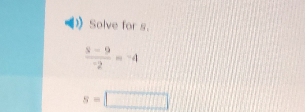 Solve for s.
 (8-9)/-2 =-4
s=□