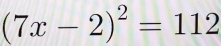 (7x-2)^2=112