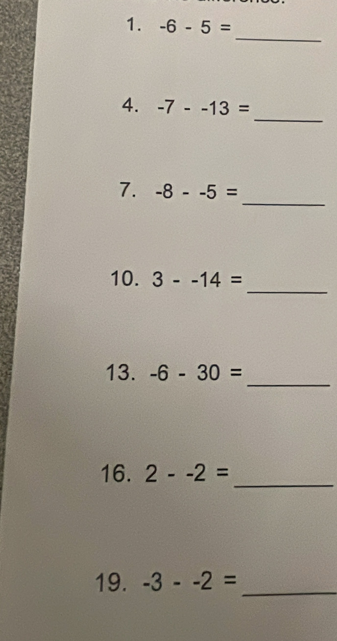 -6-5=
_ 
_ 
4. -7--13=
_ 
7. -8--5=
_ 
10. 3--14=
_ 
13. -6-30=
16. 2--2= _ 
19. -3--2= _