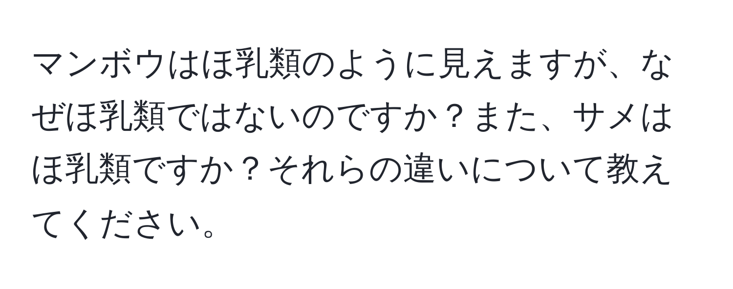 マンボウはほ乳類のように見えますが、なぜほ乳類ではないのですか？また、サメはほ乳類ですか？それらの違いについて教えてください。