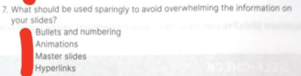 What should be used sparingly to avoid overwhelming the information on
your slides?
Bullets and numbering
Animations
Master slides
Hyperlinks