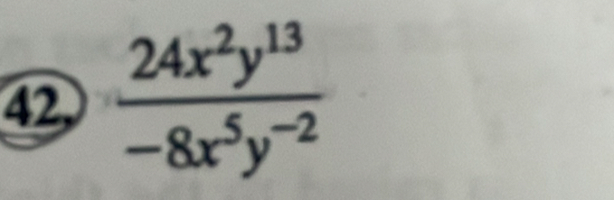 42  24x^2y^(13)/-8x^5y^(-2) 