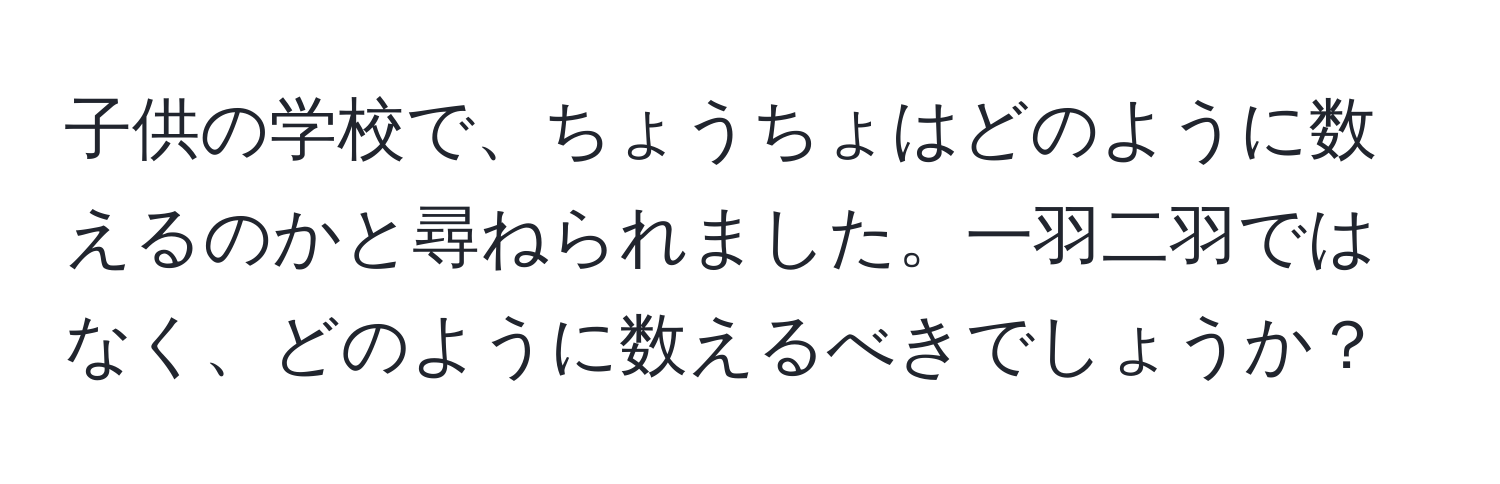 子供の学校で、ちょうちょはどのように数えるのかと尋ねられました。一羽二羽ではなく、どのように数えるべきでしょうか？