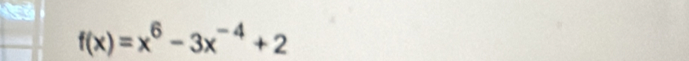 f(x)=x^6-3x^(-4)+2