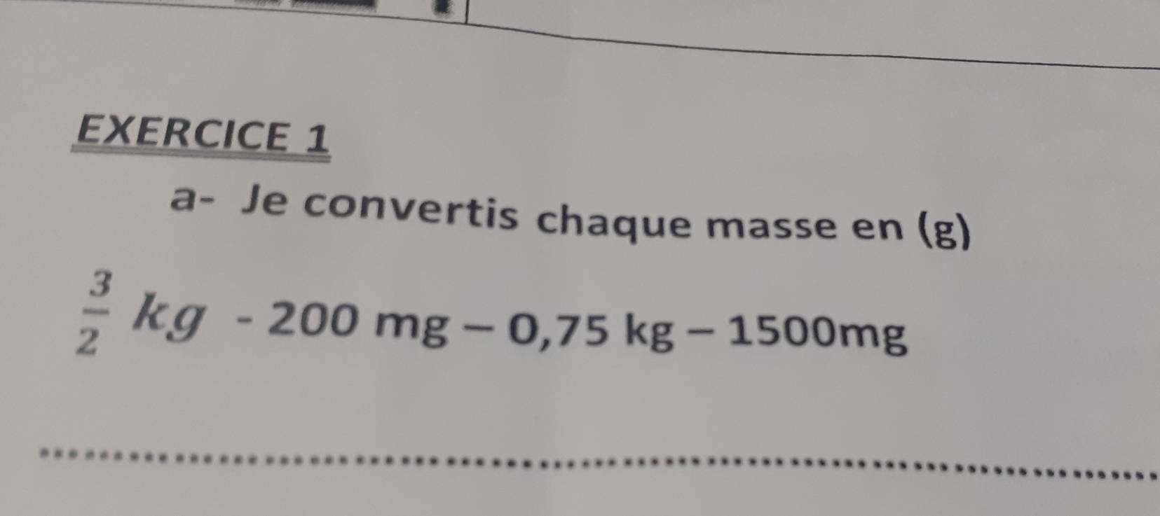 a- Je convertis chaque masse en (g)
 3/2 kg-200mg-0,75kg-1500mg
_