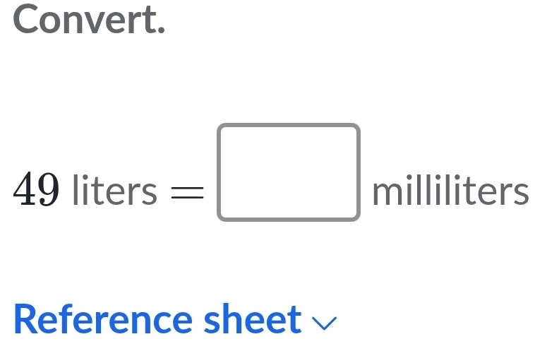 Convert.
49liters=□ milliliters
Reference sheet √