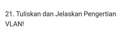 Tuliskan dan Jelaskan Pengertian 
VLAN!