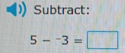 Subtract:
5--3=□