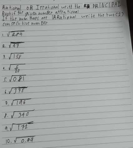 Rational OR Irrational write the PRparallel NC|PAL 
Rootif the given humber arerational 
If the wom Bars are (BRational write the two(2) 
conse cu five hom Ber 
1. sqrt(289)
a. sqrt(47)
3. sqrt(158)
9. sqrt(frac 5)20
5. sqrt(081)
6. sqrt(375). sqrt(196)
8. sqrt(340)
a sqrt(172)
10. sqrt(0.09)