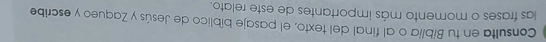 Consulta en tu Biblia o al final del texto, el pasaje bíblico de Jesús y Zaqueo y escribe 
las frases o momento más importantes de este relato.