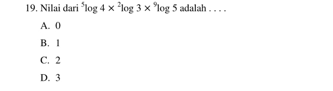 Nilai dari^5log 4*^2log 3*^9log 5 adalah . . . .
A. 0
B. 1
C. 2
D. 3