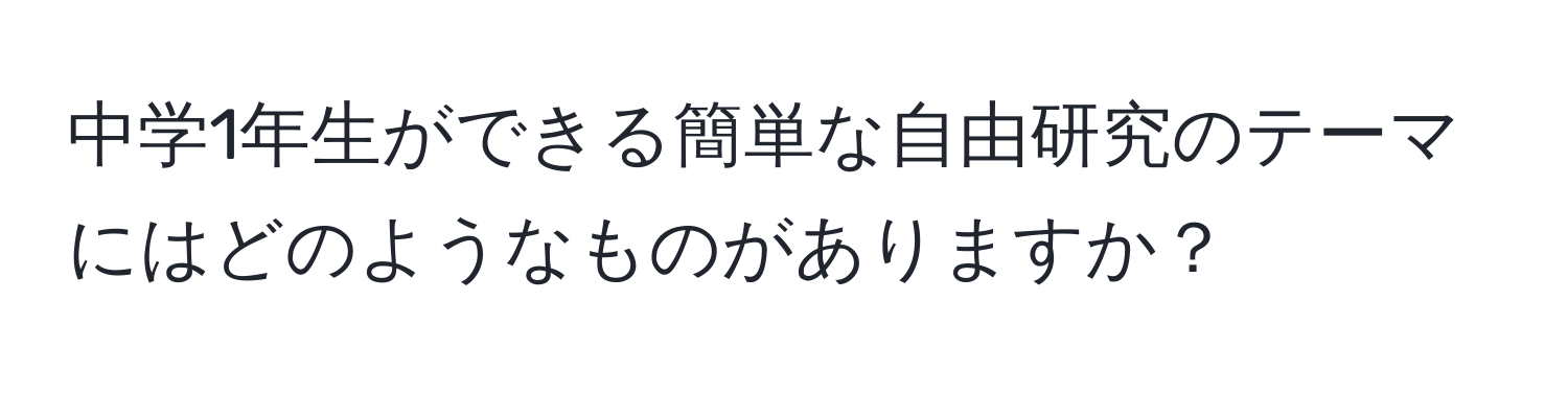 中学1年生ができる簡単な自由研究のテーマにはどのようなものがありますか？