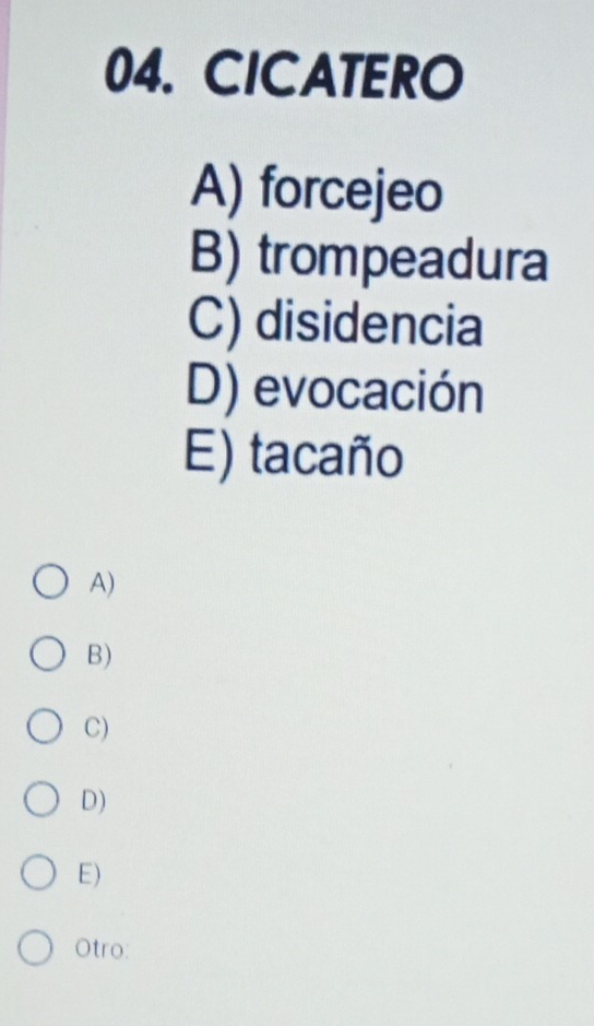 CICATERO
A) forcejeo
B) trompeadura
C) disidencia
D) evocación
E) tacaño
A)
B)
C)
D)
E)
Otro: