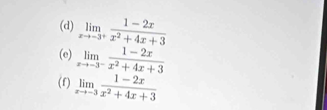 limlimits _xto -3^+ (1-2x)/x^2+4x+3 
(e) limlimits _xto -3^- (1-2x)/x^2+4x+3 
(f) limlimits _xto -3 (1-2x)/x^2+4x+3 