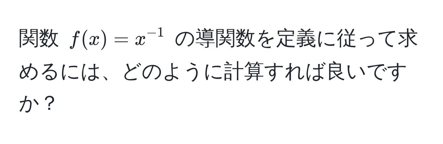 関数 $f(x) = x^(-1)$ の導関数を定義に従って求めるには、どのように計算すれば良いですか？