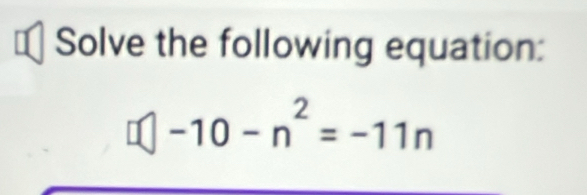 Solve the following equation:
n -10-n^2=-11n