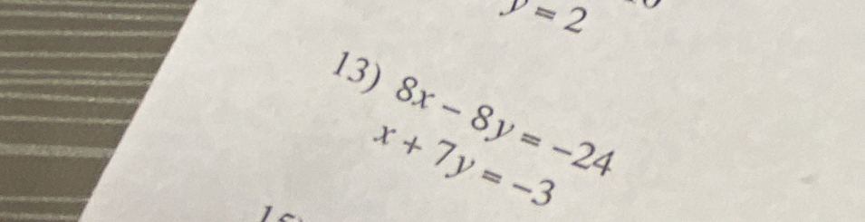 y=2
13)
8x-8y=-24
x+7y=-3