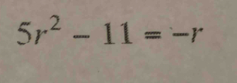 5r^2-11=-r