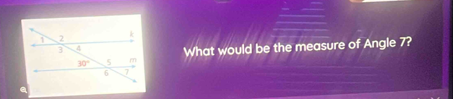 What would be the measure of Angle 7?