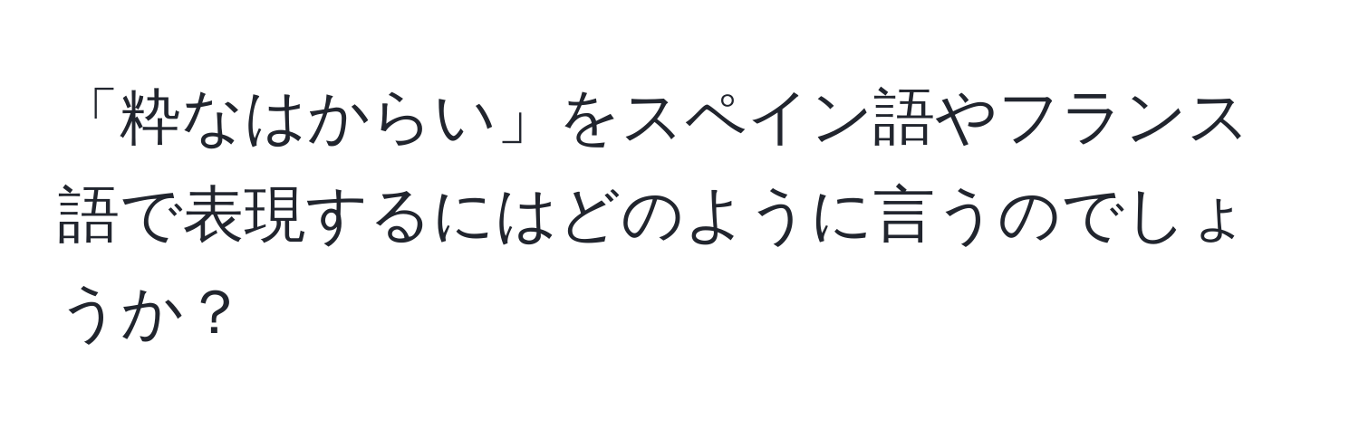 「粋なはからい」をスペイン語やフランス語で表現するにはどのように言うのでしょうか？