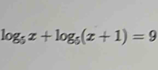 log _5x+log _5(x+1)=9