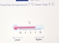 Find the temperature 7°C lower than 3'C
~1 (2) $ $ 10
L ovt Higher