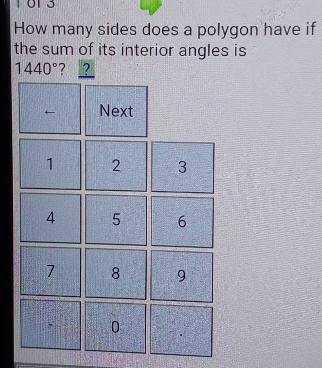 1 013 
How many sides does a polygon have if 
the sum of its interior angles is
1440° ? 2 
Next
1
2 3
4 5 6
7 8 9
- 0